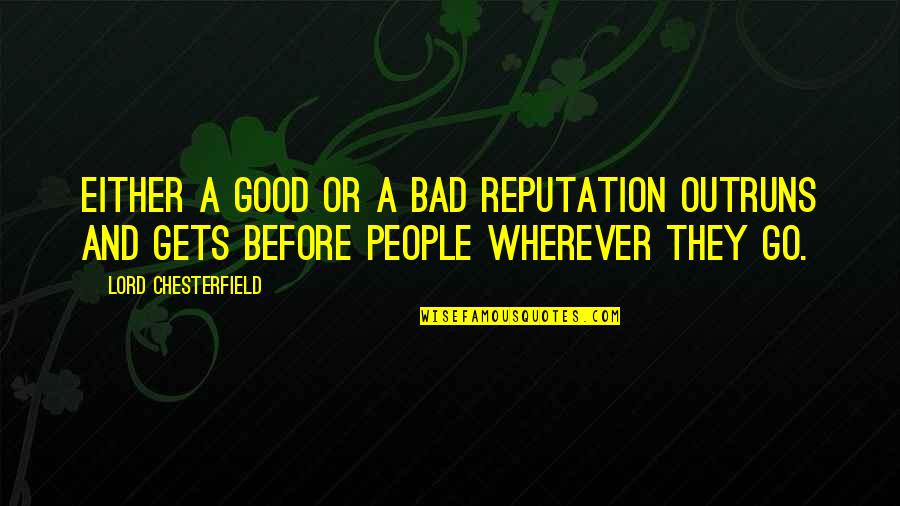 A Good Reputation Quotes By Lord Chesterfield: Either a good or a bad reputation outruns