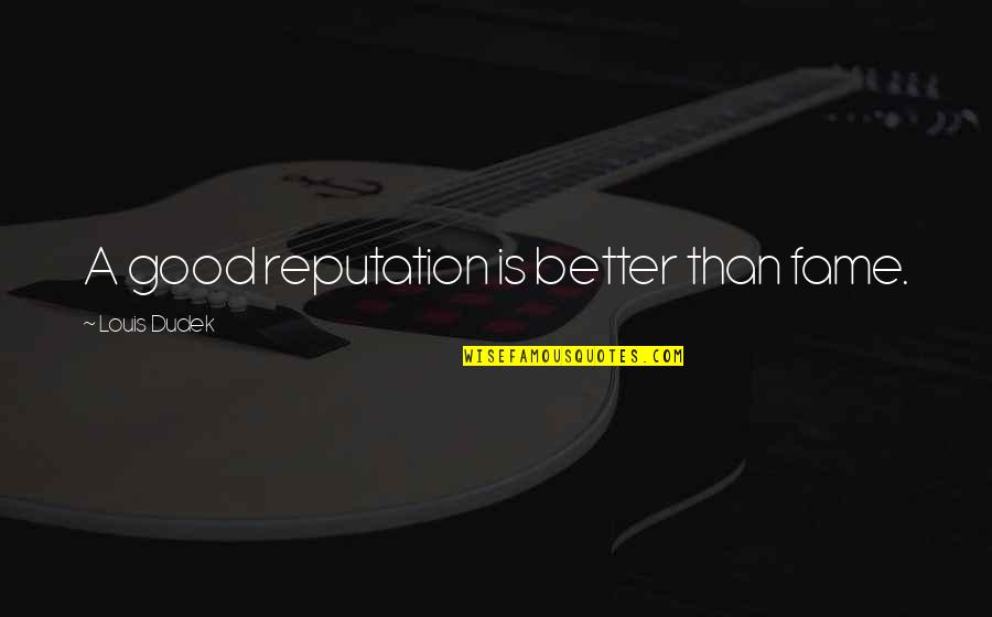 A Good Reputation Quotes By Louis Dudek: A good reputation is better than fame.