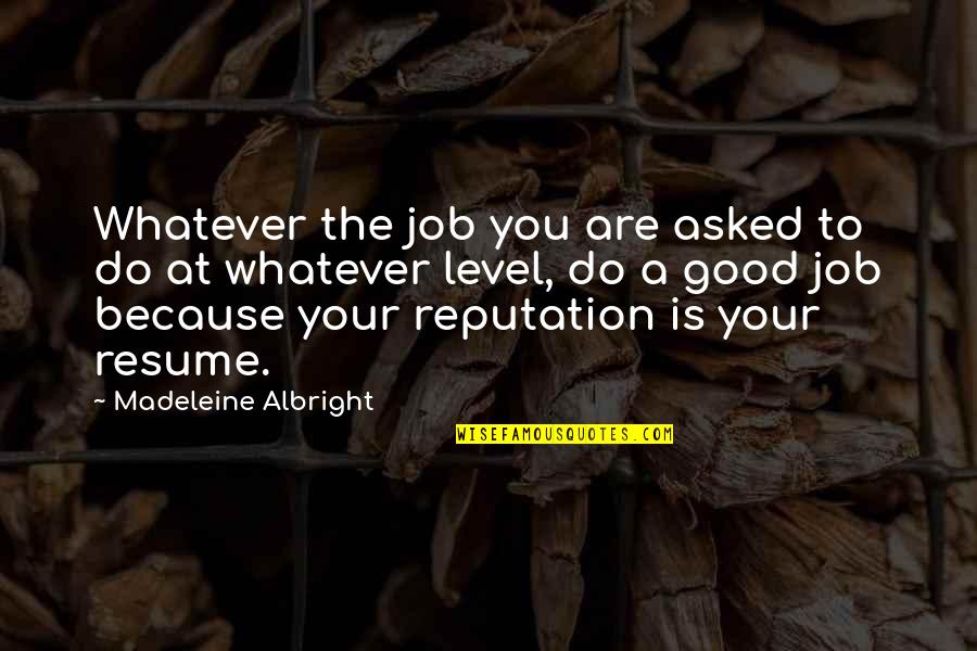 A Good Reputation Quotes By Madeleine Albright: Whatever the job you are asked to do