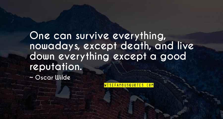 A Good Reputation Quotes By Oscar Wilde: One can survive everything, nowadays, except death, and