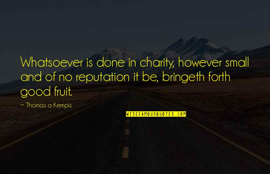 A Good Reputation Quotes By Thomas A Kempis: Whatsoever is done in charity, however small and
