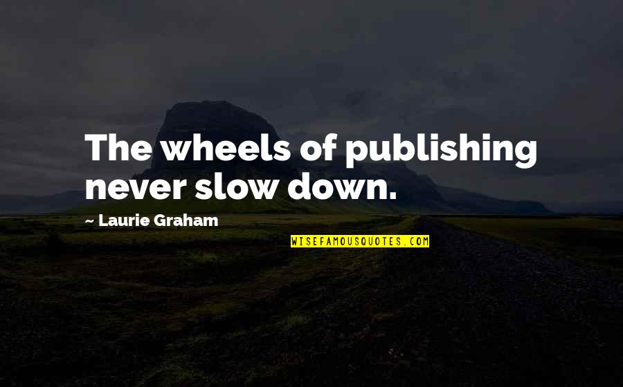 A Good Safety Quote Quotes By Laurie Graham: The wheels of publishing never slow down. A Good Safety Quote Quotes By Laurie Graham: The wheels of publishing never slow down.