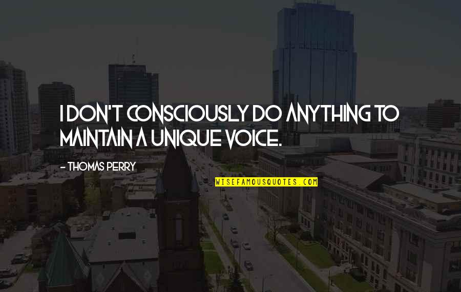 A Good School Year Quotes By Thomas Perry: I don't consciously do anything to maintain a A Good School Year Quotes By Thomas Perry: I don't consciously do anything to maintain a