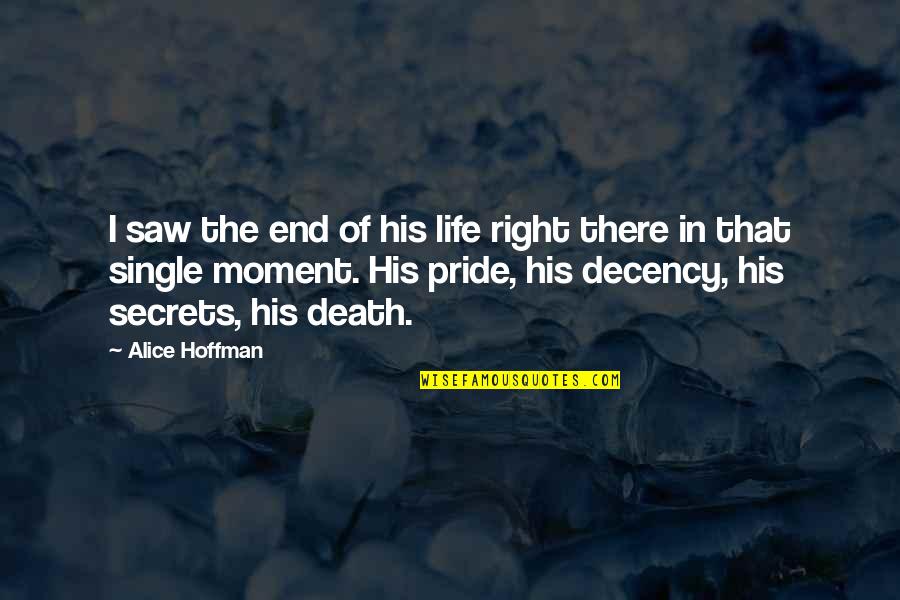 A Good Secretary Quotes By Alice Hoffman: I saw the end of his life right