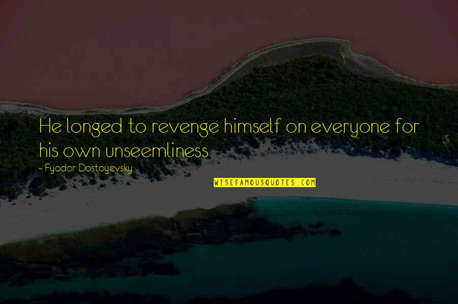 A Good Secretary Quotes By Fyodor Dostoyevsky: He longed to revenge himself on everyone for A Good Secretary Quotes By Fyodor Dostoyevsky: He longed to revenge himself on everyone for
