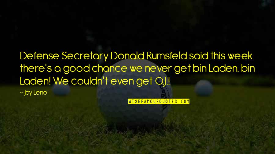 A Good Secretary Quotes By Jay Leno: Defense Secretary Donald Rumsfeld said this week there's A Good Secretary Quotes By Jay Leno: Defense Secretary Donald Rumsfeld said this week there's