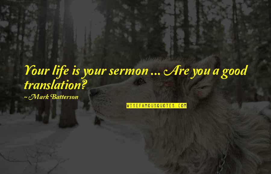 A Good Sermon Quotes By Mark Batterson: Your life is your sermon ... Are you