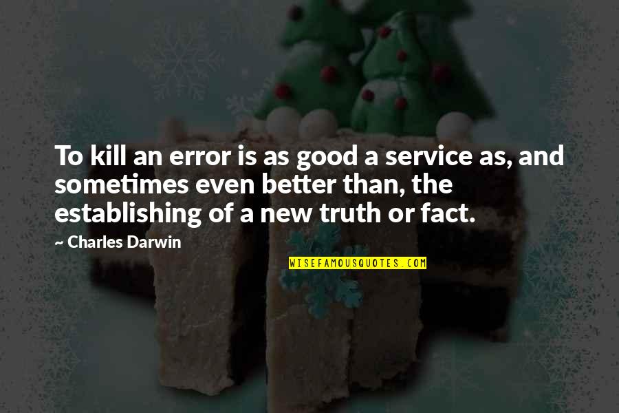 A Good Service Quotes By Charles Darwin: To kill an error is as good a
