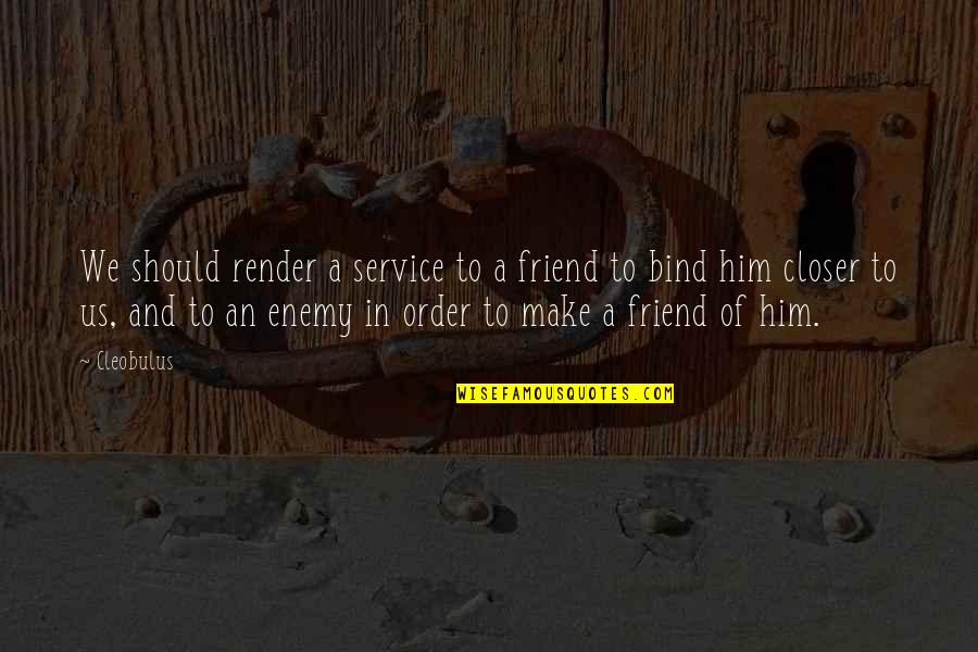 A Good Service Quotes By Cleobulus: We should render a service to a friend