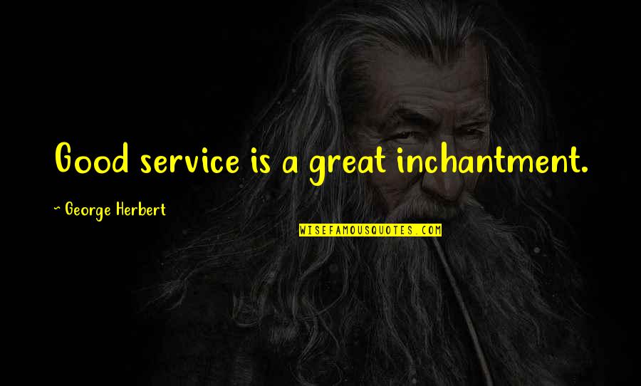 A Good Service Quotes By George Herbert: Good service is a great inchantment. A Good Service Quotes By George Herbert: Good service is a great inchantment.