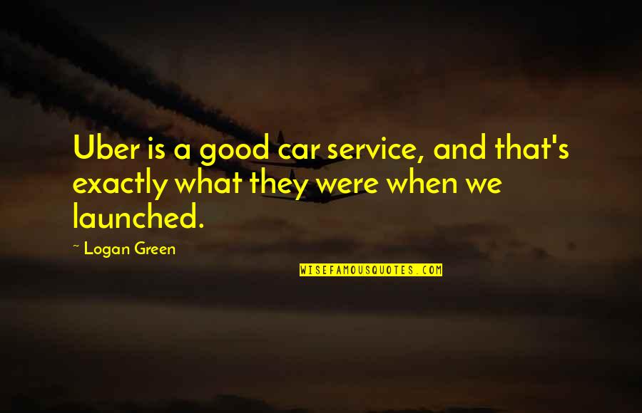 A Good Service Quotes By Logan Green: Uber is a good car service, and that's