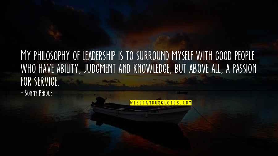 A Good Service Quotes By Sonny Perdue: My philosophy of leadership is to surround myself