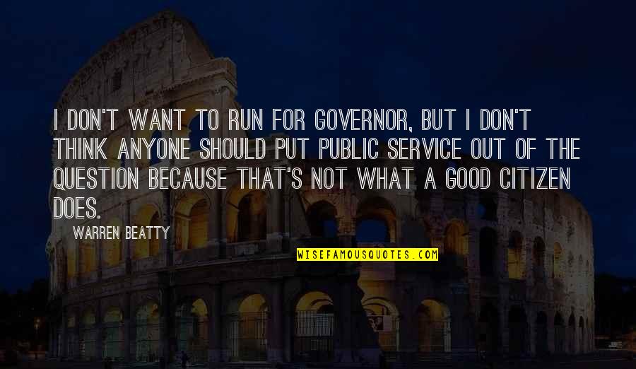 A Good Service Quotes By Warren Beatty: I don't want to run for governor, but