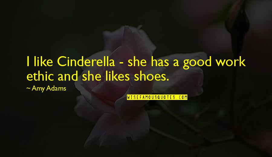 A Good Shoes Quotes By Amy Adams: I like Cinderella - she has a good