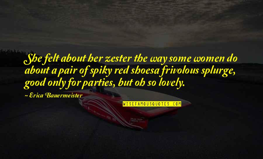 A Good Shoes Quotes By Erica Bauermeister: She felt about her zester the way some A Good Shoes Quotes By Erica Bauermeister: She felt about her zester the way some