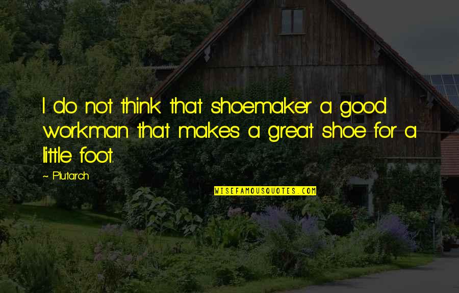 A Good Shoes Quotes By Plutarch: I do not think that shoemaker a good