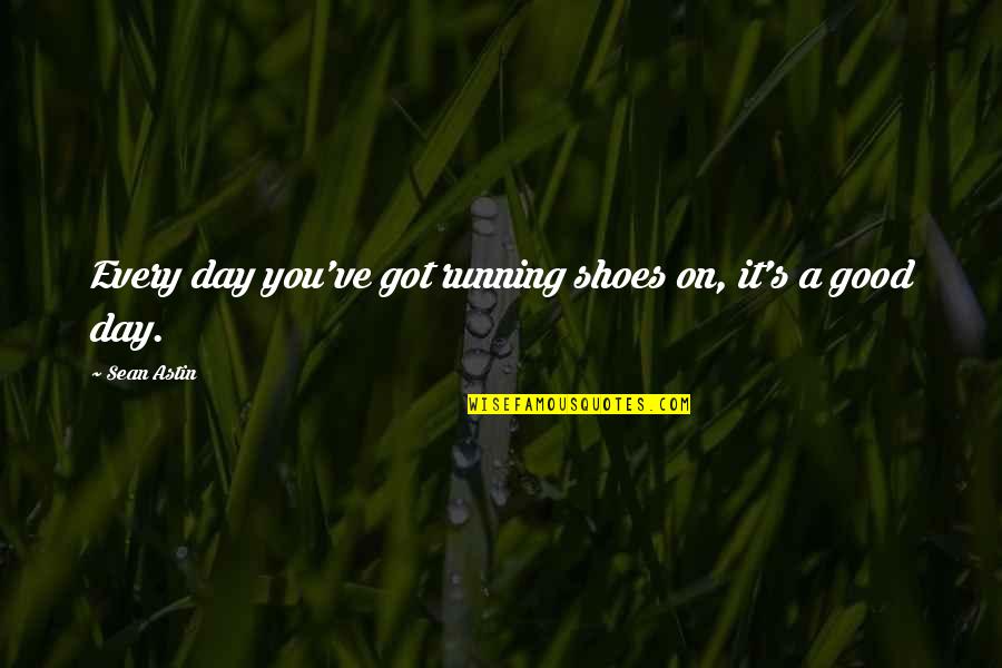 A Good Shoes Quotes By Sean Astin: Every day you've got running shoes on, it's