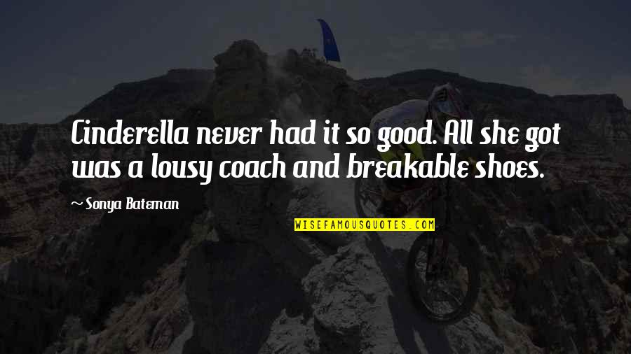A Good Shoes Quotes By Sonya Bateman: Cinderella never had it so good. All she