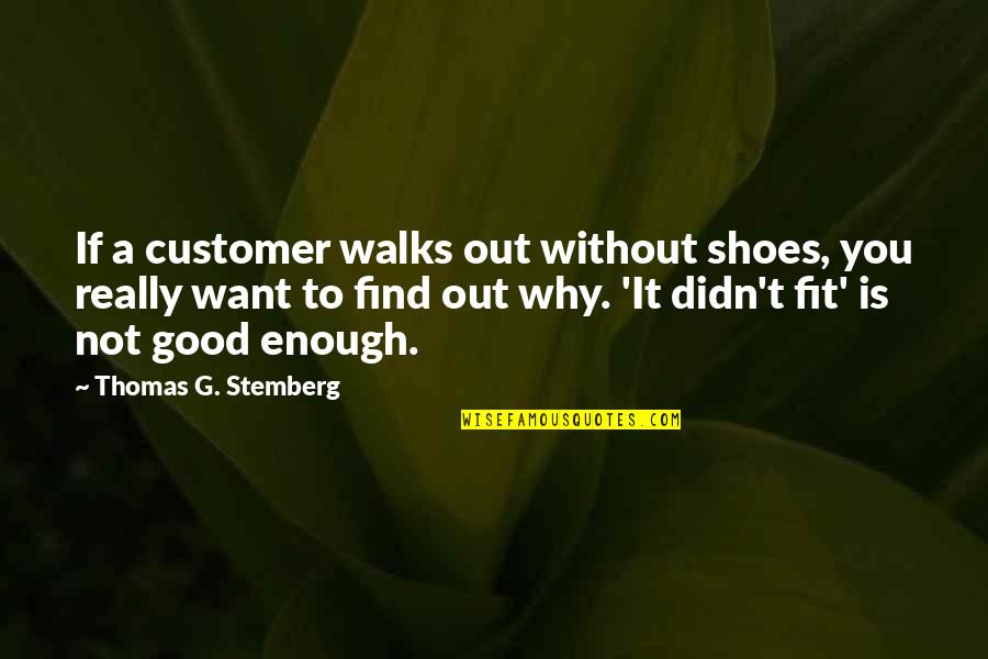 A Good Shoes Quotes By Thomas G. Stemberg: If a customer walks out without shoes, you A Good Shoes Quotes By Thomas G. Stemberg: If a customer walks out without shoes, you