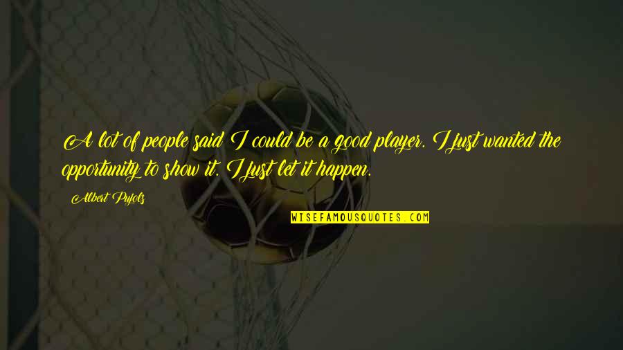 A Good Show Quotes By Albert Pujols: A lot of people said I could be A Good Show Quotes By Albert Pujols: A lot of people said I could be