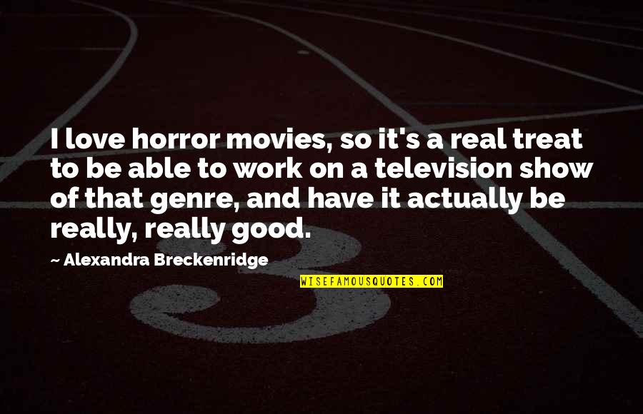 A Good Show Quotes By Alexandra Breckenridge: I love horror movies, so it's a real A Good Show Quotes By Alexandra Breckenridge: I love horror movies, so it's a real