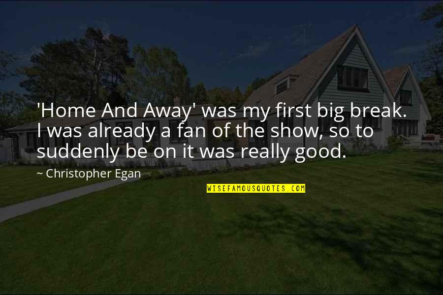 A Good Show Quotes By Christopher Egan: 'Home And Away' was my first big break. A Good Show Quotes By Christopher Egan: 'Home And Away' was my first big break.