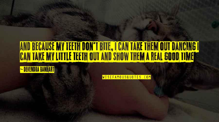 A Good Show Quotes By Devendra Banhart: And because my teeth don't bite, I can A Good Show Quotes By Devendra Banhart: And because my teeth don't bite, I can