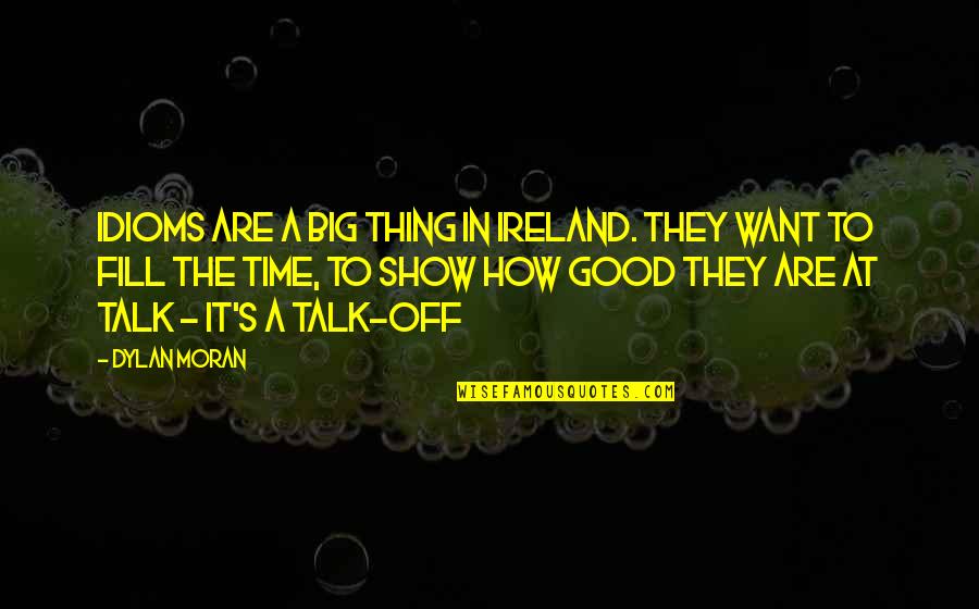 A Good Show Quotes By Dylan Moran: Idioms are a big thing in Ireland. They