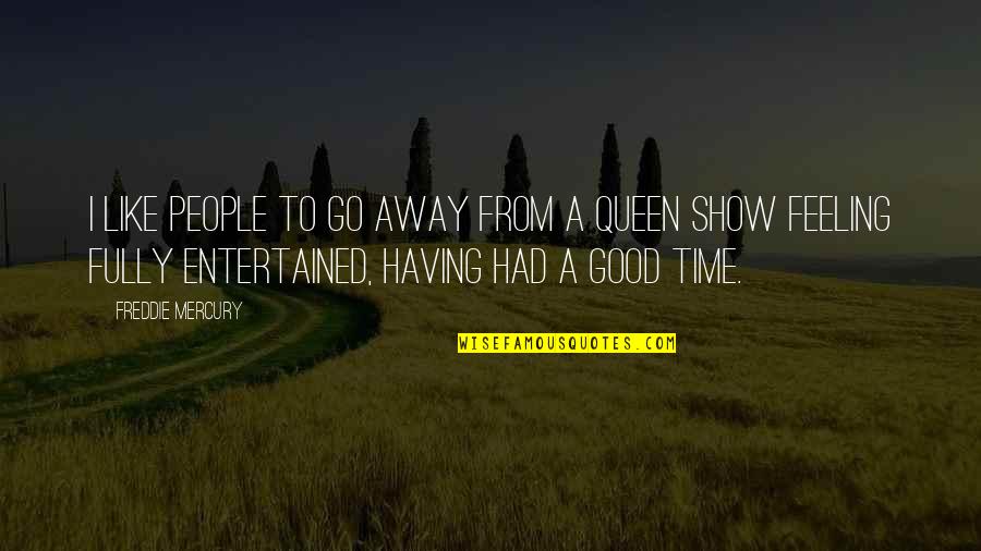 A Good Show Quotes By Freddie Mercury: I like people to go away from a