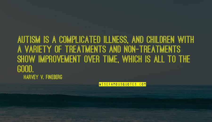 A Good Show Quotes By Harvey V. Fineberg: Autism is a complicated illness, and children with A Good Show Quotes By Harvey V. Fineberg: Autism is a complicated illness, and children with