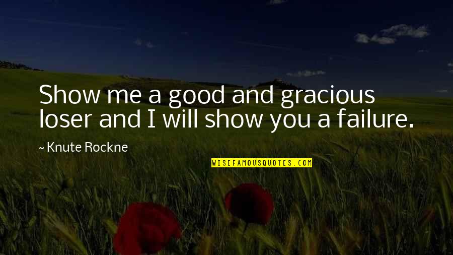 A Good Show Quotes By Knute Rockne: Show me a good and gracious loser and