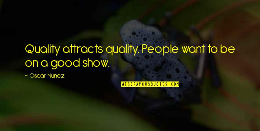 A Good Show Quotes By Oscar Nunez: Quality attracts quality. People want to be on