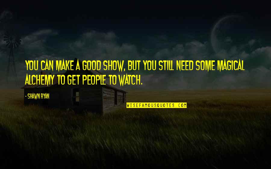 A Good Show Quotes By Shawn Ryan: You can make a good show, but you