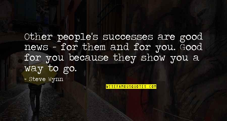 A Good Show Quotes By Steve Wynn: Other people's successes are good news - for A Good Show Quotes By Steve Wynn: Other people's successes are good news - for
