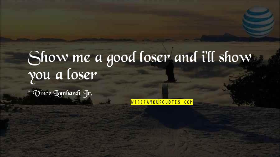 A Good Show Quotes By Vince Lombardi Jr.: Show me a good loser and i'll show
