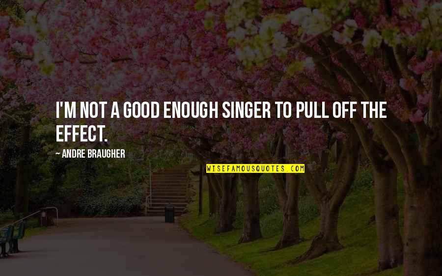 A Good Singer Quotes By Andre Braugher: I'm not a good enough singer to pull A Good Singer Quotes By Andre Braugher: I'm not a good enough singer to pull