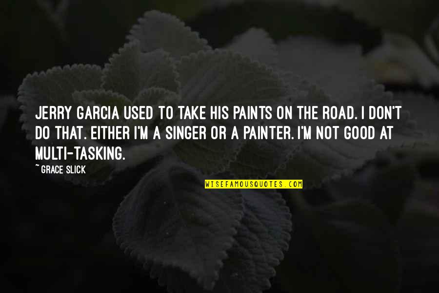 A Good Singer Quotes By Grace Slick: Jerry Garcia used to take his paints on A Good Singer Quotes By Grace Slick: Jerry Garcia used to take his paints on