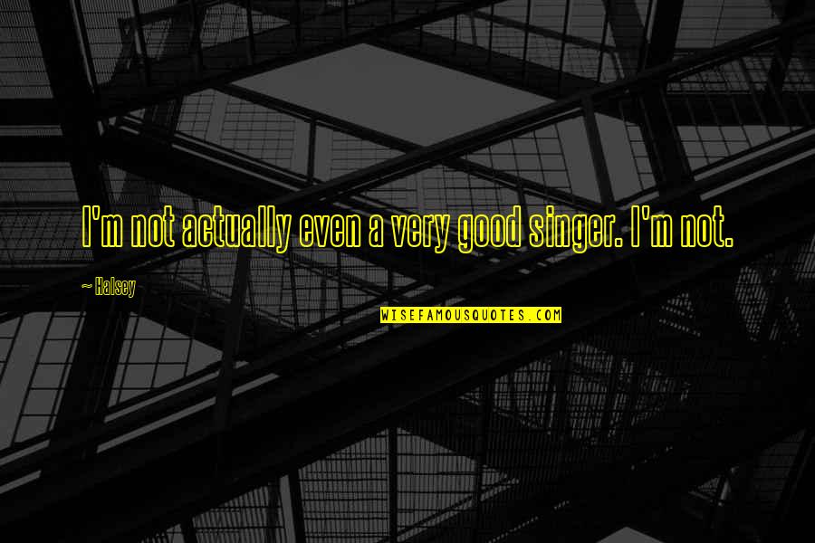 A Good Singer Quotes By Halsey: I'm not actually even a very good singer.