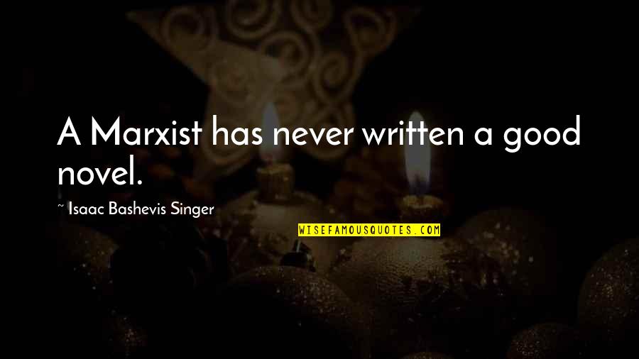 A Good Singer Quotes By Isaac Bashevis Singer: A Marxist has never written a good novel. A Good Singer Quotes By Isaac Bashevis Singer: A Marxist has never written a good novel.