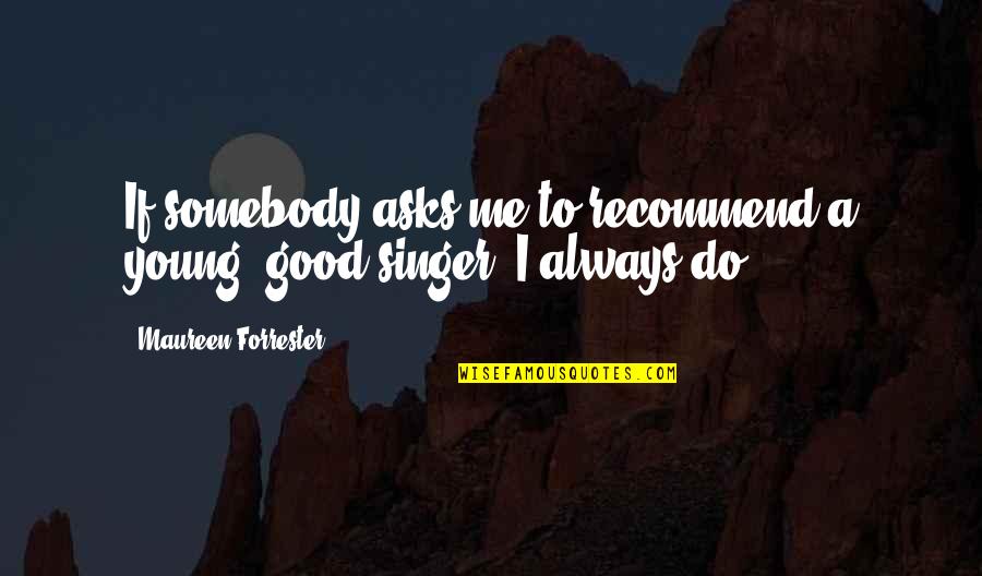 A Good Singer Quotes By Maureen Forrester: If somebody asks me to recommend a young, A Good Singer Quotes By Maureen Forrester: If somebody asks me to recommend a young,
