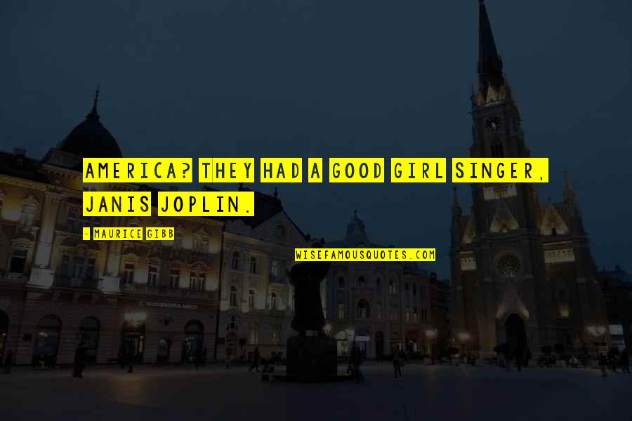 A Good Singer Quotes By Maurice Gibb: America? They had a good girl singer, Janis A Good Singer Quotes By Maurice Gibb: America? They had a good girl singer, Janis