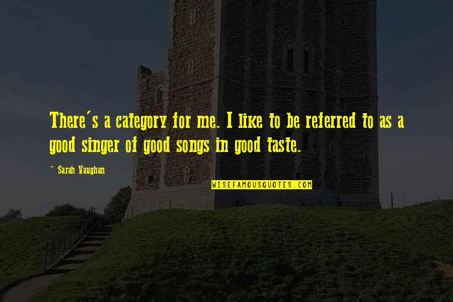 A Good Singer Quotes By Sarah Vaughan: There's a category for me. I like to A Good Singer Quotes By Sarah Vaughan: There's a category for me. I like to