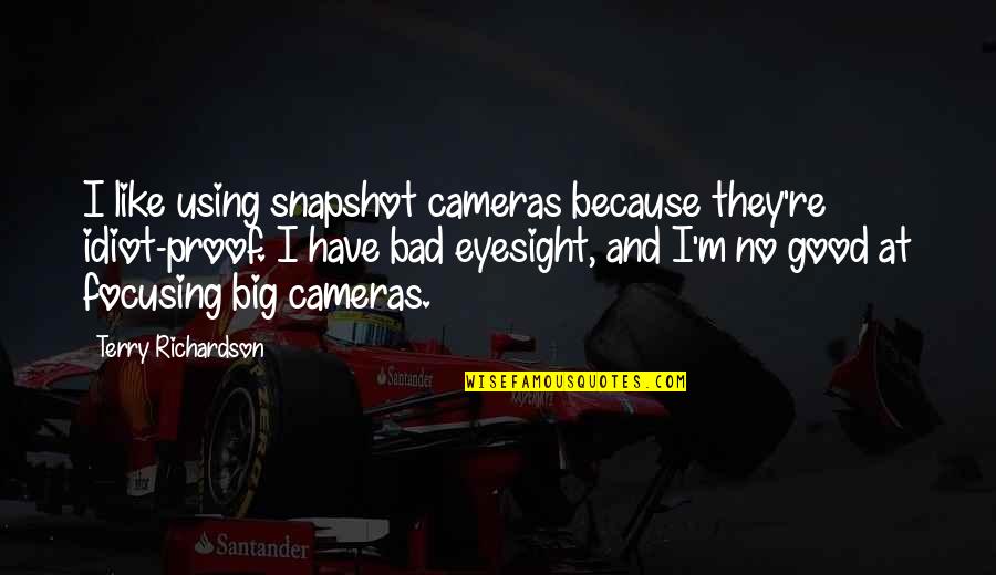 A Good Snapshot Quotes By Terry Richardson: I like using snapshot cameras because they're idiot-proof.