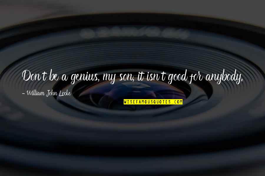 A Good Son Quotes By William John Locke: Don't be a genius, my son, it isn't