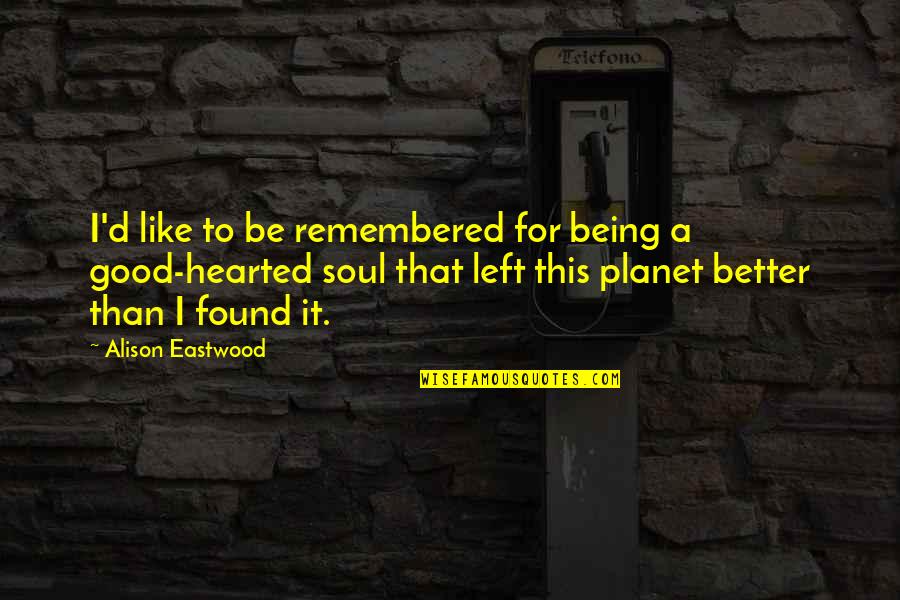 A Good Soul Quotes By Alison Eastwood: I'd like to be remembered for being a A Good Soul Quotes By Alison Eastwood: I'd like to be remembered for being a