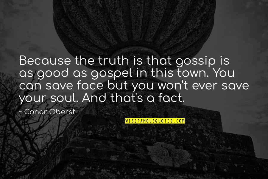 A Good Soul Quotes By Conor Oberst: Because the truth is that gossip is as A Good Soul Quotes By Conor Oberst: Because the truth is that gossip is as