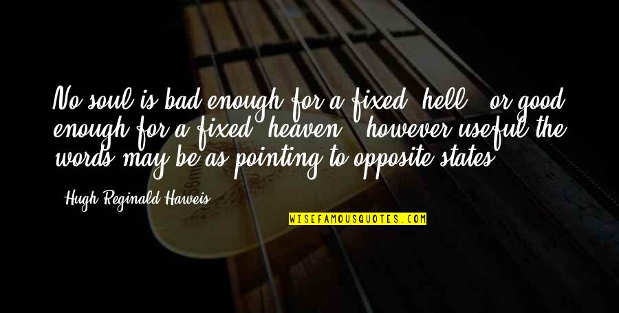 A Good Soul Quotes By Hugh Reginald Haweis: No soul is bad enough for a fixed A Good Soul Quotes By Hugh Reginald Haweis: No soul is bad enough for a fixed