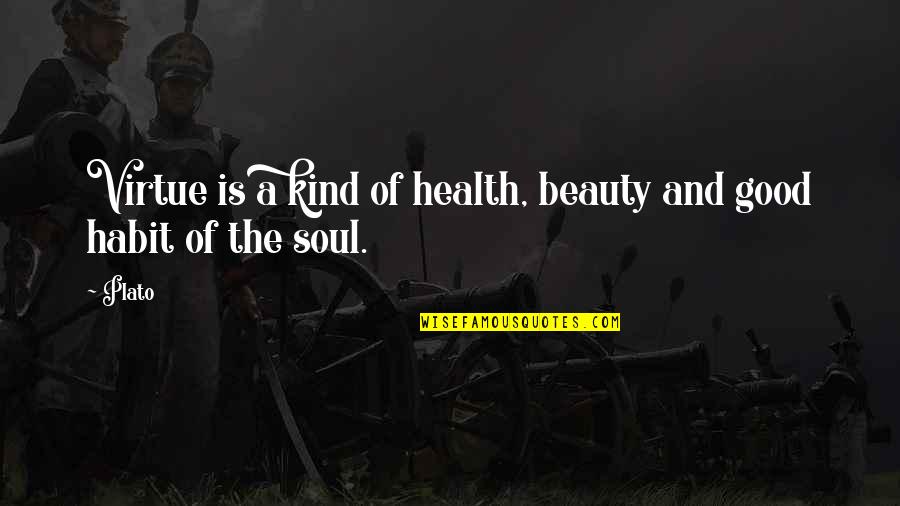 A Good Soul Quotes By Plato: Virtue is a kind of health, beauty and