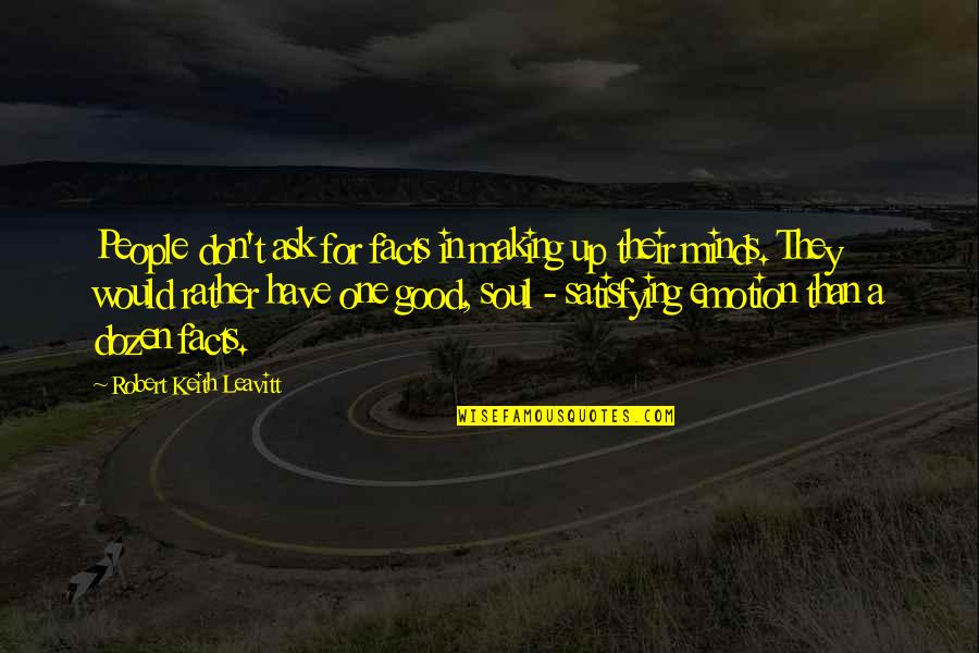 A Good Soul Quotes By Robert Keith Leavitt: People don't ask for facts in making up A Good Soul Quotes By Robert Keith Leavitt: People don't ask for facts in making up