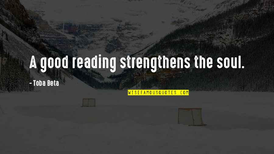 A Good Soul Quotes By Toba Beta: A good reading strengthens the soul. A Good Soul Quotes By Toba Beta: A good reading strengthens the soul.
